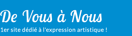 De Vous à Nous - 1er site dédié à l'expression artistique !